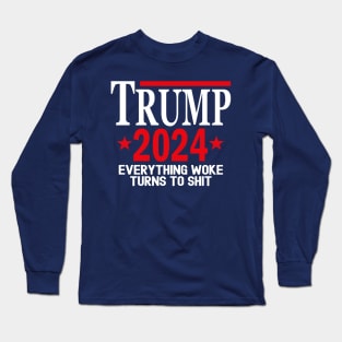 Trump 2024 Everything Woke Turns To Shit Long Sleeve T-Shirt